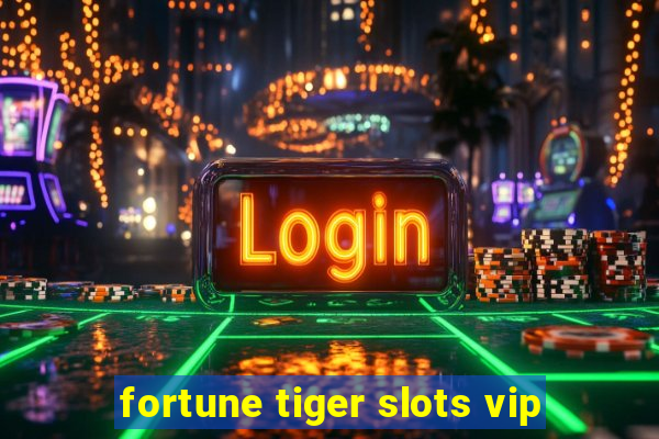 fortune tiger slots vip