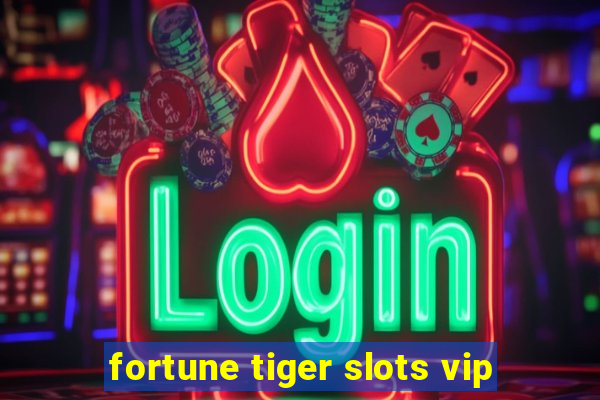 fortune tiger slots vip