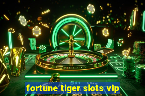 fortune tiger slots vip