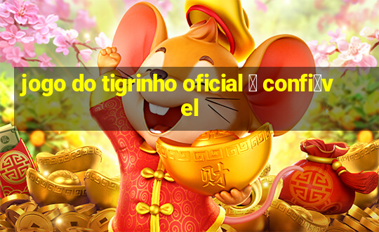 jogo do tigrinho oficial 茅 confi谩vel