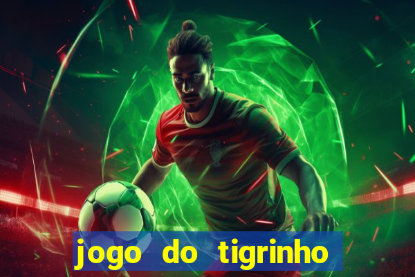 jogo do tigrinho oficial 茅 confi谩vel