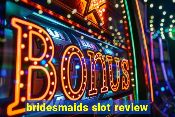 bridesmaids slot review