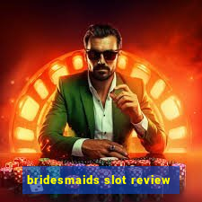 bridesmaids slot review