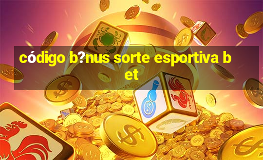 código b?nus sorte esportiva bet