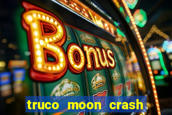 truco moon crash and p