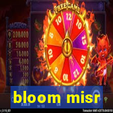 bloom misr