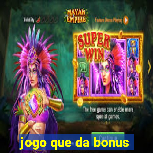 jogo que da bonus