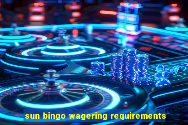 sun bingo wagering requirements