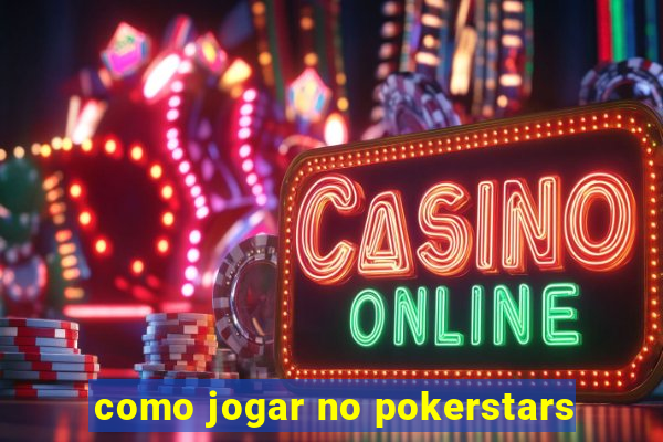 como jogar no pokerstars