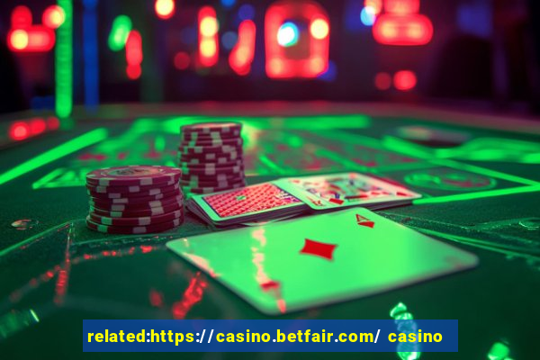 related:https://casino.betfair.com/ casino