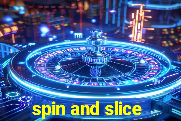 spin and slice