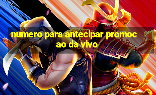 numero para antecipar promocao da vivo