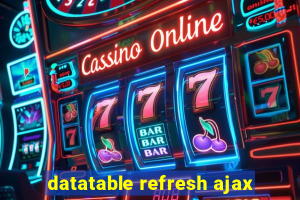 datatable refresh ajax