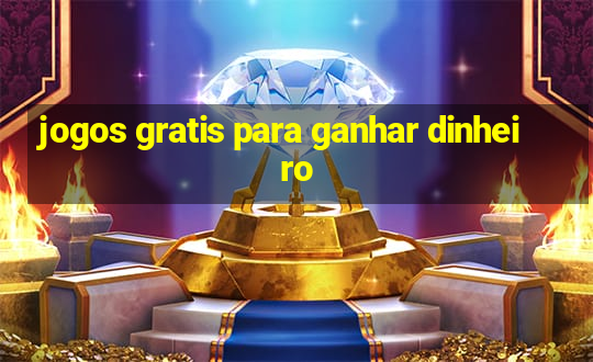 jogos gratis para ganhar dinheiro