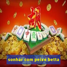 sonhar com peixe betta