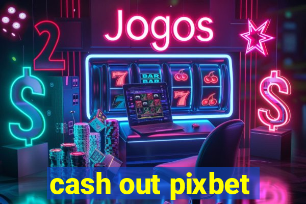 cash out pixbet