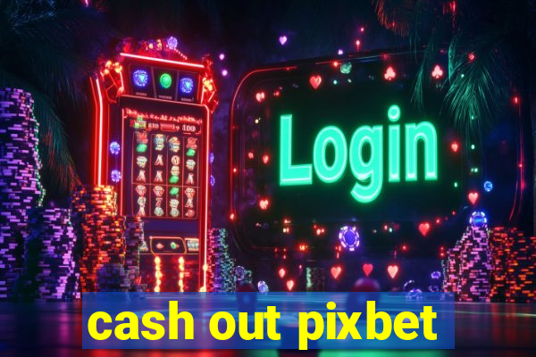 cash out pixbet