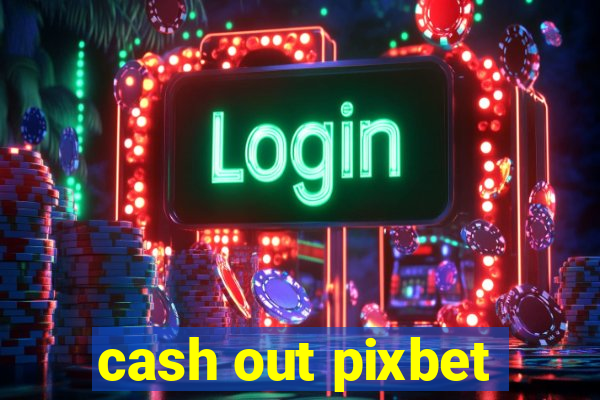 cash out pixbet