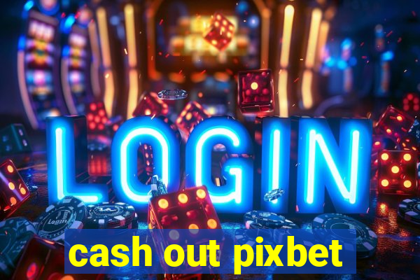 cash out pixbet