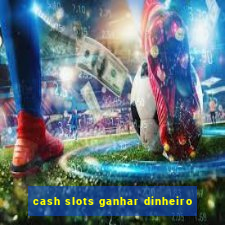 cash slots ganhar dinheiro