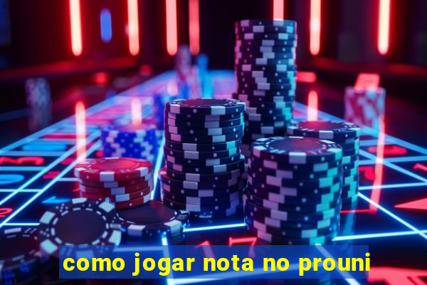 como jogar nota no prouni