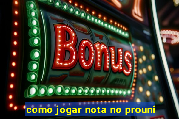 como jogar nota no prouni