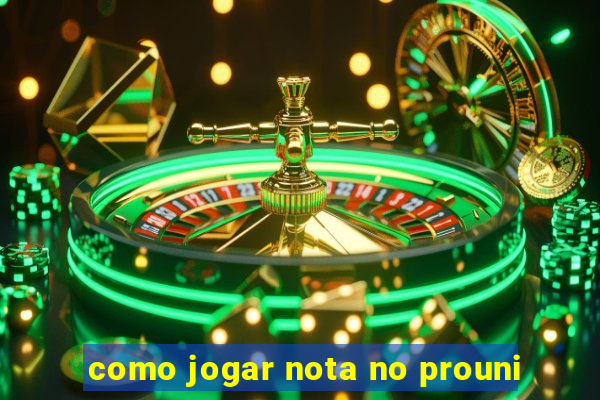 como jogar nota no prouni