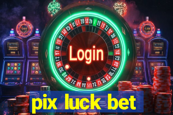 pix luck bet