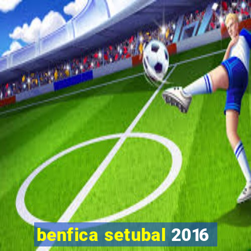 benfica setubal 2016