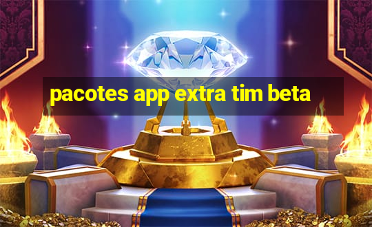 pacotes app extra tim beta