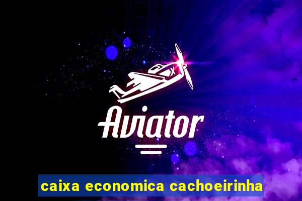 caixa economica cachoeirinha