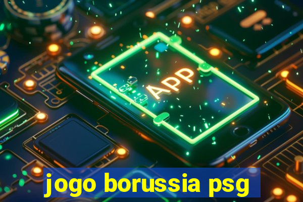 jogo borussia psg