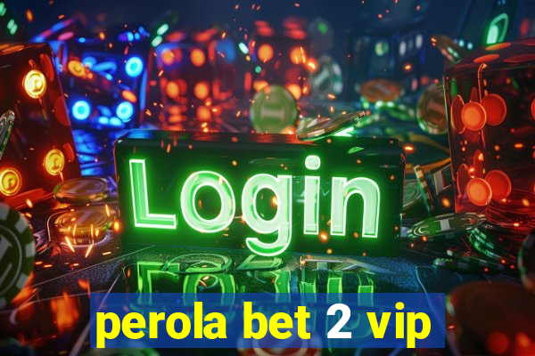 perola bet 2 vip