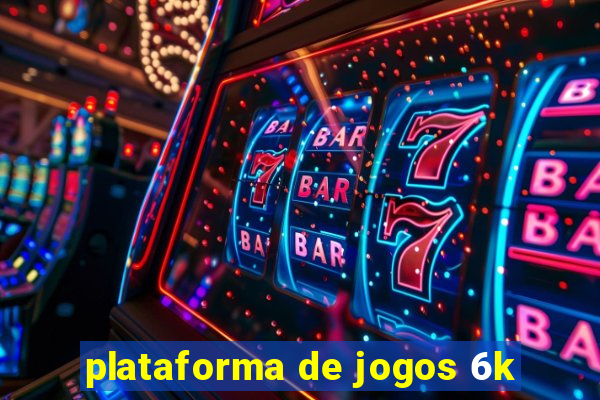 plataforma de jogos 6k