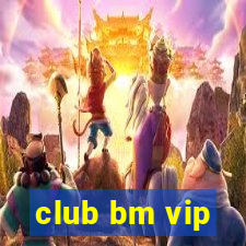 club bm vip