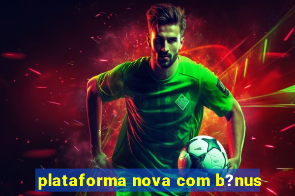 plataforma nova com b?nus