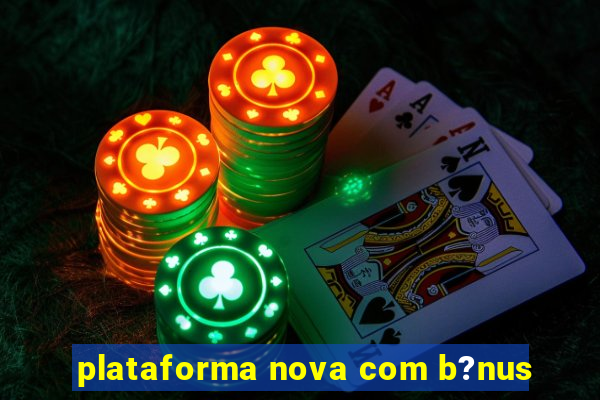 plataforma nova com b?nus