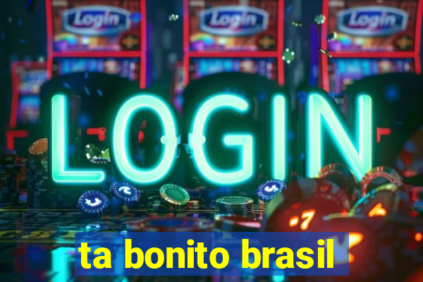 ta bonito brasil