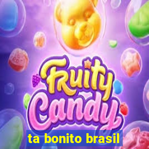 ta bonito brasil