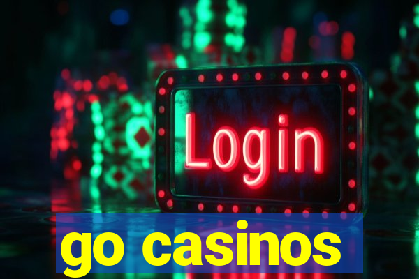 go casinos