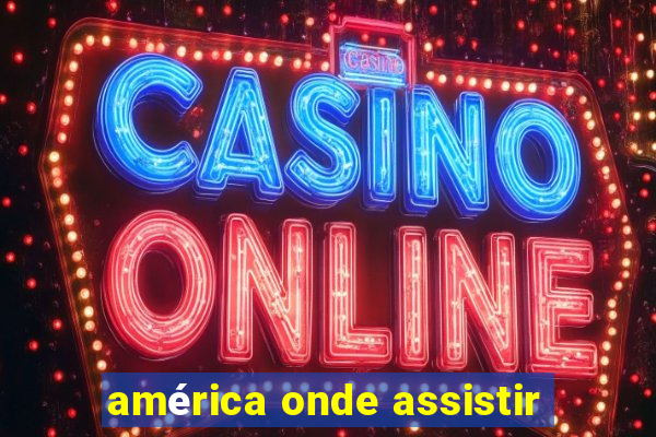 américa onde assistir