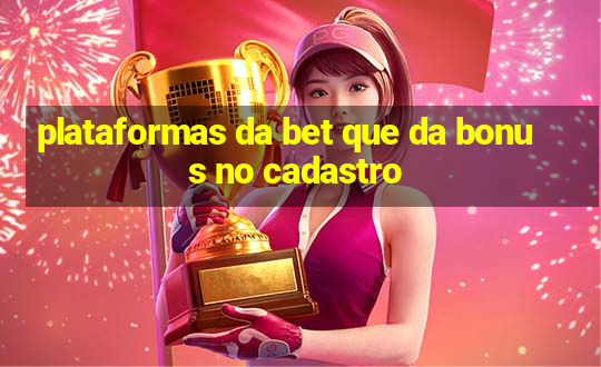 plataformas da bet que da bonus no cadastro