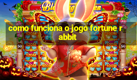 como funciona o jogo fortune rabbit