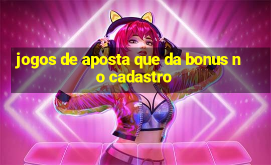 jogos de aposta que da bonus no cadastro