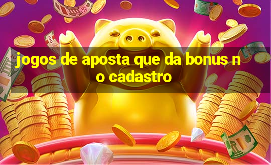 jogos de aposta que da bonus no cadastro