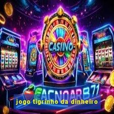 jogo tigrinho da dinheiro