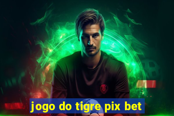 jogo do tigre pix bet