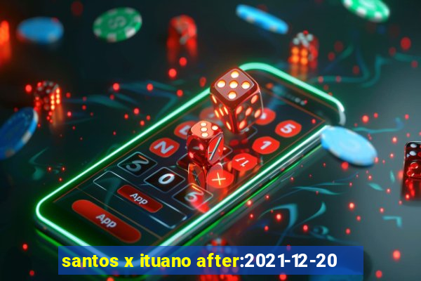 santos x ituano after:2021-12-20