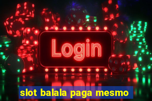 slot balala paga mesmo