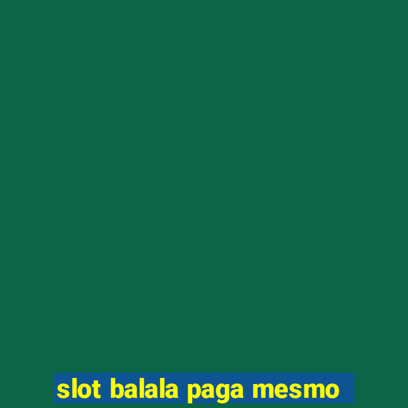 slot balala paga mesmo